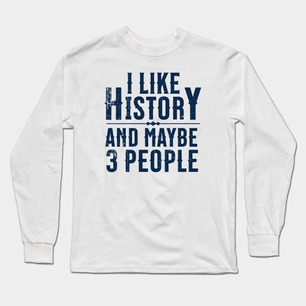 I Like History and Maybe 3 People Long Sleeve T-Shirt by Distant War